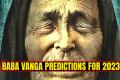 Baba Vanga predictions 2023: Earth's orbit to change, solar tsunami, nuclear explosion and much more - Sakshi Post