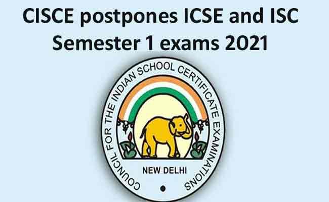 CISCE postpones ICSE and ISC semester 1 exams 2021, check official notice - Sakshi Post